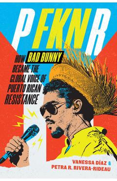 Poza produsului P Fkn R: How Bad Bunny Became the Global Voice of Puerto Rican Resistance - Vanessa Díaz