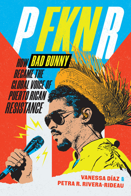 P Fkn R: How Bad Bunny Became the Global Voice of Puerto Rican Resistance - Vanessa Díaz
