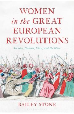 Women in the Great European Revolutions: Gender, Culture, Class, and the State - Bailey Stone