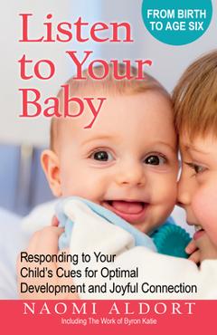 Coperta cărții 'Listen to Your Baby: Responding to Your Child's Cues for Optimal Development and Joyful Connection - Naomi Aldort'