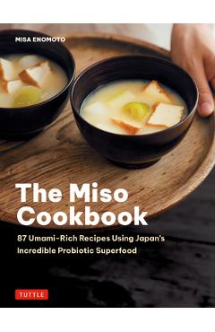 Coperta cărții 'The Miso Cookbook: 87 Umami-Rich Recipes Using Japan's Incredible Probiotic Health Food - Misa Enomoto'