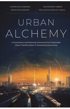 Coperta cărții 'Urban Alchemy: A Governance and Planning Framework for Sustainable Urban Transformation in Developing Economies -'