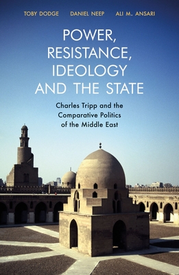 Power, Resistance, Ideology and the State: Charles Tripp and the Comparative Politics of the Middle East - Toby Dodge