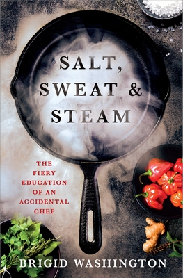 Coperta cărții 'Salt, Sweat & Steam: The Fiery Education of an Accidental Chef - Brigid Washington'