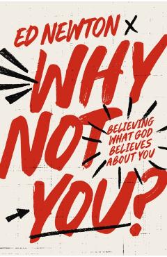 Why Not You?: Believing What God Believes about You - Ed Newton