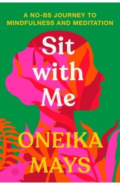 Coperta cărții 'Sit with Me: A No-Bs Journey to Mindfulness and Meditation - Oneika Mays'