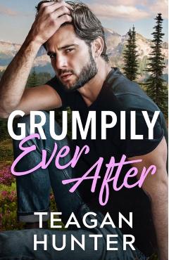 Grumpily Ever After - Teagan Hunter