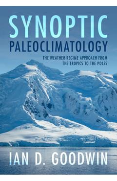 Poza produsului Synoptic Paleoclimatology: The Weather Regime Approach from the Tropics to the Poles - Ian D. Goodwin