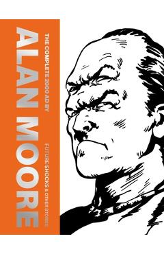 Coperta cărții 'The Complete 2000 AD by Alan Moore: Future Shocks & Other Stories - Alan Moore'