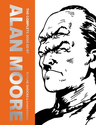 Coperta cărții 'The Complete 2000 AD by Alan Moore: Future Shocks & Other Stories - Alan Moore'