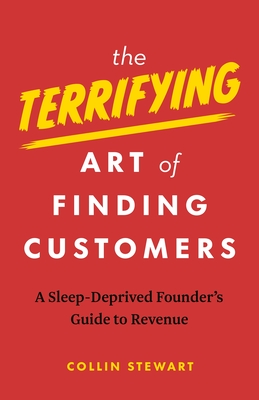 The Terrifying Art of Finding Customers: A Sleep-Deprived Founder's Guide to Revenue - Collin Stewart