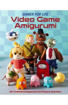 Coperta cărții 'Gamer for Life: Video Game Amigurumi: 20+ Crochet Companions for Players and Fans - Lee Sartori'