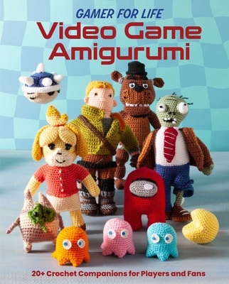 Coperta cărții 'Gamer for Life: Video Game Amigurumi: 20+ Crochet Companions for Players and Fans - Lee Sartori'