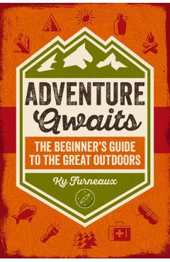 Adventure Awaits: The Beginner's Guide to the Great Outdoors - Ky Furneaux