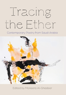 Tracing the Ether: Contemporary Poetry from Saudi Arabia - Moneera Al-ghadeer