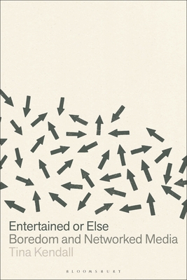 Entertained or Else: Boredom and Networked Media - Tina Kendall