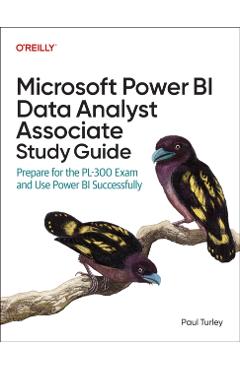 Microsoft Power Bi Data Analyst Associate Study Guide: Prepare for the Pl-300 Exam and Apply Best Practice Design - Paul Turley
