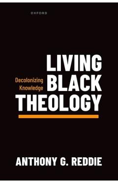 Coperta cărții 'Living Black Theology: Decolonizing Knowledge - Anthony G. Reddie'