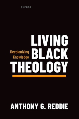 Living Black Theology: Decolonizing Knowledge - Anthony G. Reddie