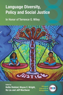 Language Diversity, Policy and Social Justice: In Honor of Terrence G. Wiley - Kellie Rolstad