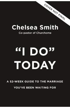 'I Do' Today: A 52-Week Guide to the Marriage You've Been Waiting for - Chelsea Smith