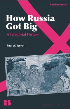 Coperta cărții 'How Russia Got Big: A Territorial History - Paul W. Werth'