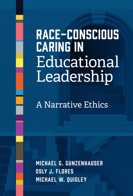Race-Conscious Caring in Educational Leadership: A Narrative Ethics - Michael G. Gunzenhauser