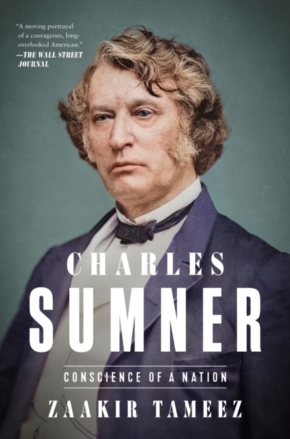 Coperta cărții 'Charles Sumner: Conscience of a Nation - Zaakir Tameez'