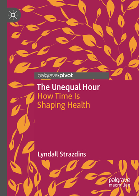 The Unequal Hour: How Time Is Shaping Health - Lyndall Strazdins