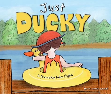 Just Ducky: A Friendship Takes Flight - Berrie Torgan-randall