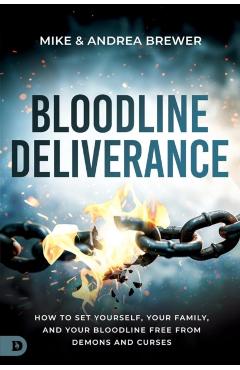 Bloodline Deliverance: How to Set Yourself, Your Family, and Your Bloodline Free from Demons and Curses - Mike Brewer