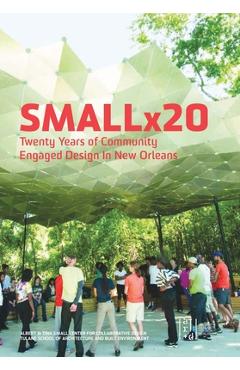 Coperta cărții 'Smallx20: Twenty Years of Community Engaged Design in New Orleans - Maggie Hansen'