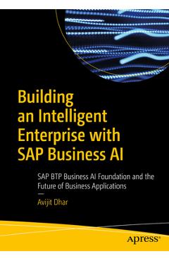 Coperta cărții 'Building an Intelligent Enterprise with SAP Business AI: SAP Btp Business AI Foundation and the Future of Business'