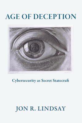 Age of Deception: Cybersecurity as Secret Statecraft - Jon R. Lindsay