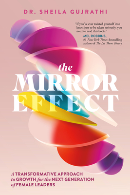 The Mirror Effect: A Transformative Approach to Growth for the Next Generation of Female Leaders - Sheila Gujrathi