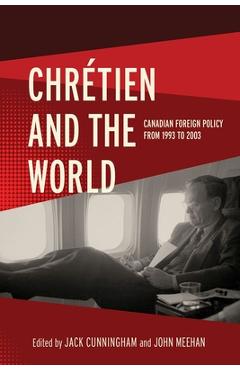 Poza produsului Chrétien and the World: Canadian Foreign Policy from 1993 to 2003 - Jack Cunningham