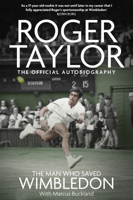 The Man Who Saved Wimbledon: Roger Taylor's Official Biography - Marcus Buckland