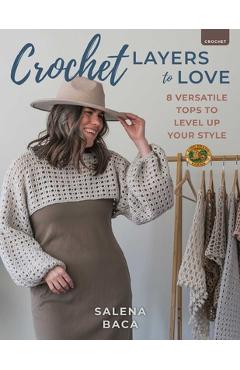 Coperta cărții 'Crochet Layers to Love: 8 Versatile Tops to Level Up Your Style - Salena Baca'
