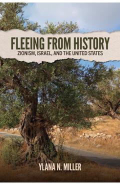 Poza produsului Fleeing from History: Zionism, Israel, and the United States - Ylana N. Miller