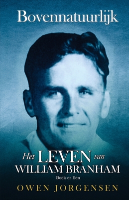 Boek Er Een: Bovennatuurlijk Het Leven Van William Branham: De Jongen en Zijn Ontbering (1909 - 1932) - Owen Jorgensen