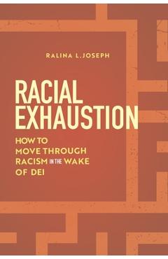 Poza produsului Racial Exhaustion: How to Move Through Racism in the Wake of Dei - Ralina L. Joseph