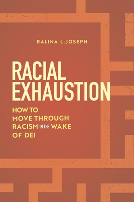 Racial Exhaustion: How to Move Through Racism in the Wake of Dei - Ralina L. Joseph