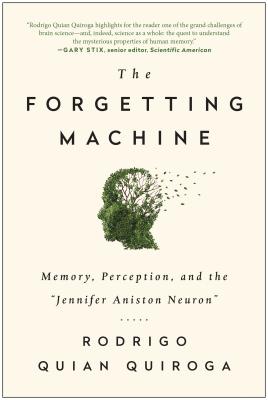 The Forgetting Machine: Memory, Perception, and the Jennifer Aniston Neuron - Rodrigo Quian Quiroga