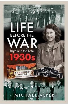 Coperta cărții 'Life Before the War: Britain in the Later 1930s - Michael Alpert'