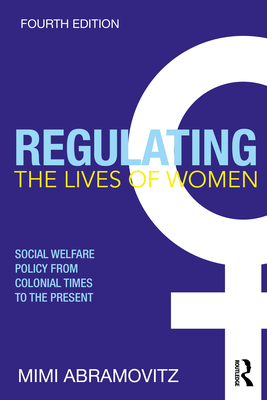 Regulating the Lives of Women: Social Welfare Policy from Colonial Times to the Present - Mimi Abramovitz