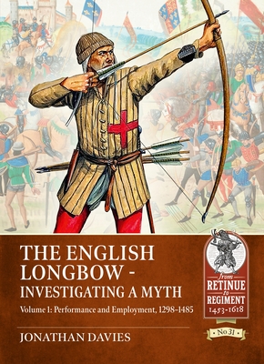 The English Longbow - Investigating a Myth: Volume 1: Performance and Employment 1298-1485 - Jonathan Davies