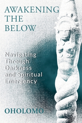 Awakening the Below: Navigating through Darkness and Spiritual Emergency - 