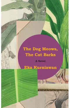 Coperta cărții 'The Dog Meows, the Cat Barks - Eka Kurniawan'