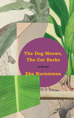 Coperta cărții 'The Dog Meows, the Cat Barks - Eka Kurniawan'