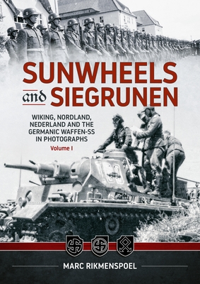 Sunwheels & Siegrunen Volume 1: Wiking, Nordland, Nederland and the Germanic Waffen-SS in Photographs - Marc Rikmenspoel